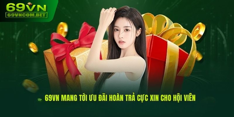 Khuyến mãi 69VN tung ra sự kiện hoàn tiền cược cực chất