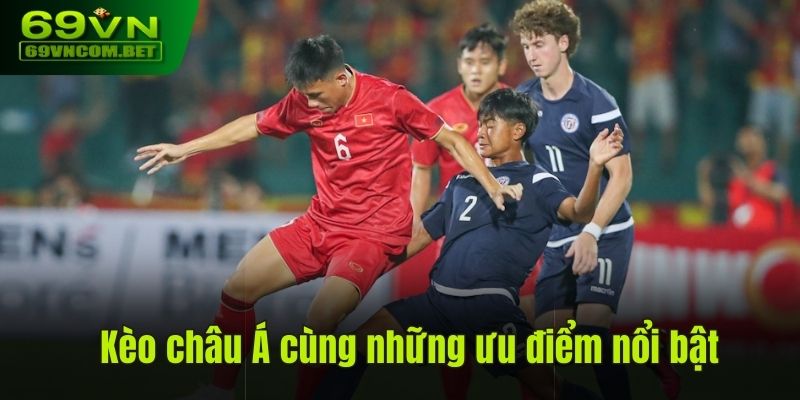 Kèo châu Á cùng những ưu điểm nổi bật