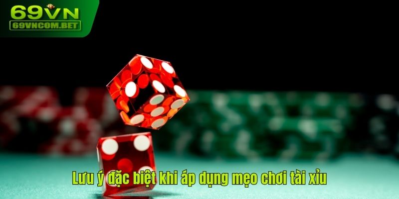 Lưu ý đặc biệt khi áp dụng mẹo chơi tài xỉu