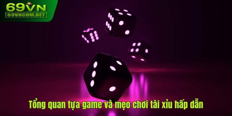 Tổng quan tựa game và mẹo chơi tài xỉu hấp dẫn